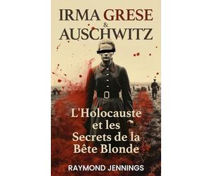 Irma Grese & Auschwitz: L'Holocauste et les Secrets de la Bête Blonde / Irma Grese & Auschwitz: Holocaust and the Secrets of the The Blonde Beast (French Version)