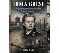 Irma Grese: The Beautiful Beast of Auschwitz and the Youngest Woman Ever Executed by British Authorities