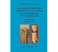 Iron Age And Middle Saxon Settlements At West Fen Road, Ely, Cambridgeshire