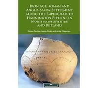 Iron Age, Roman and Anglo-Saxon Settlement Along the Empingham to Hannington Pipeline in Northamptonshire and Rutland - [Livre en VO] Simon Carlyle, Jason Clarke, Andy Chapman (Auteur)