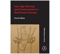 Iron Age Slaving And Enslavement In Northwest Europe