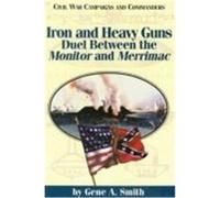 Iron and Heavy Guns: Duel Between the Monitor and the Merrimac Smith, Gene A. (Auteur)