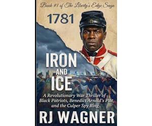 Iron and Ice: A Revolutionary War Thriller of Black Patriots, Benedict Arnold’s Plot, and the Culper Spy Ring
