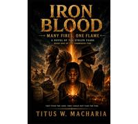 Iron Blood: Many Fires, One Flame: A Novel of the Stolen Years (Book One of The Unbroken Fire)