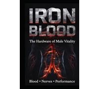 Iron Blood: The Hardware of Male Vitality