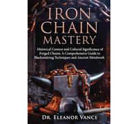 Iron Chain Mastery: Historical Context and Cultural Significance of Forged Chains: A Comprehensive Guide to Blacksmithing Techniques and Ancient Metalwork