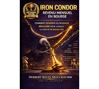 IRON CONDOR : REVENU MENSUEL EN BOURSE: Comment générer des revenus réguliers même lorsque le marché ne bouge pas