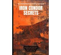 Iron Condor Secrets: Maximizing Your Earnings With Robust Options Trading Strategies