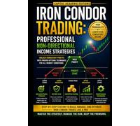 IRON CONDOR TRADING: PROFESSIONAL NONDIRECTIONAL INCOME STRATEGIES: Turn quiet markets into structured income opportunities-without having to predict whether prices will rise or fall.