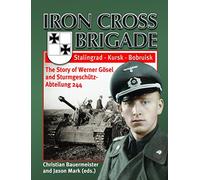 Iron Cross Brigade - The Story of Werner Gösel and Sturmgeschütz-Abteilung 244