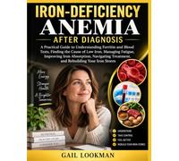 Iron-Deficiency Anemia After Diagnosis: A Practical Guide to Understanding Ferritin and Blood Tests, Finding the Cause of Low Iron, Managing Fatigue, ... Treatment, and Rebuilding Your Iron Stores