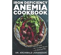Iron Deficiency Anemia Cookbook: Essential Diet Guide, 50 + Iron Rich Recipes And A 2-Week Diet Plan To Help Low Iron Levels