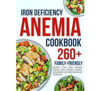 iron deficiency anemia cookbook for all: 260+ Family-Friendly Recipes That Help Reduce Fatigue and Support Healthy Hemoglobin and Red Blood Cell Production