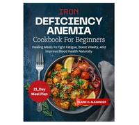 IRON DEFICIENCY ANEMIA COOKBOOK FOR BEGINNERS: Healing Meals to Fight Fatigue, Boost Vitality, and Improve Blood Health Naturally