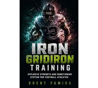 Iron Gridiron Training: Explosive strength and conditioning system for football athletes