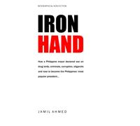 Iron Hand: How A Philippine Mayor Declared War On Drug Lords, Criminals, Corruption And Rose To Become The Country's Most Popular President.