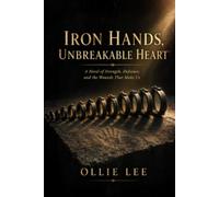 Iron Hands Unbreakable Heart: A Novel of Strength, Defiance, and the Wounds That Make Us