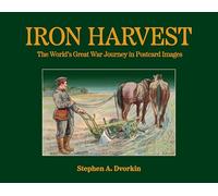 Iron Harvest: The World’s Great War Journey in Postcard Images