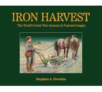 Iron Harvest The World s Great War Journey in Postcard Images /anglais