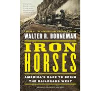 Iron Horses: America's Race to Bring the Railroads West