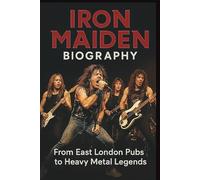 IRON MAIDEN BIOGRAPHY: From East London Pubs to Heavy Metal Legends