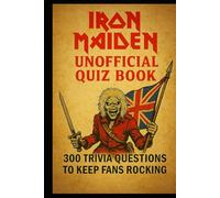 Iron Maiden Unofficial Quiz Book: 300 Trivia Questions To Keep Fans Rocking