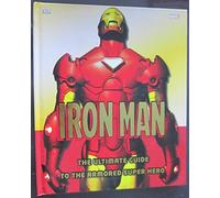 Iron Man: The Ultimate Guide to the Armored Super Hero
