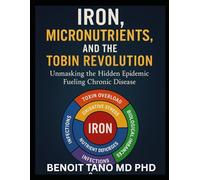 IRON, MICRONUTRIENTS, AND THE HIDDEN EPIDEMIC: How Micronutrient Deficiencies Fuel Chronic Disease in the 21st Century - A TOBIN Framework Approach