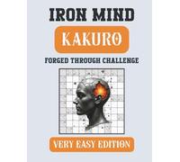 Iron Mind: Kakuro - Very Easy Edition 5x5 grid: 400 Relaxing Logic Puzzles for Beginners and Everyday Solvers