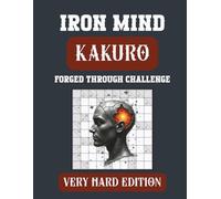 Iron Mind: Kakuro - Very Hard Edition 15 x 15 grid: 400 Expert Puzzles to Test Logic and Patience