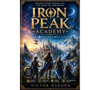 Iron Peak Academy: Beyond the First Light: An Epic Dragon Rider Fantasy of Primordial Stars, Lost Creators, Infinite Frontiers, and the Dawn Before Time