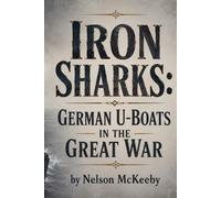 Iron Sharks: German U-Boats in the Great War