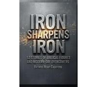 Iron Sharpens Iron: 52 Stories of Biblical Figures and Modern-Day Overcomers: A Weekly Devotional for Incarcerated Individuals and Reentry Success