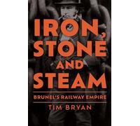 Iron, Stone and Steam: Brunel's Railway Empire