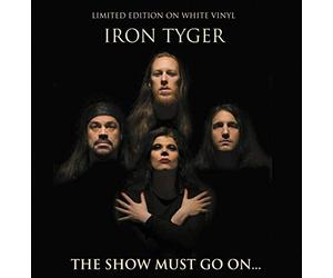 Iron Tyger - IRON TYGER - THE SHOW MUST GO ON: LIMITED EDITION ON WHITE VINYL