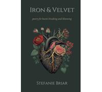 Iron & Velvet: poetry for hearts breaking and blooming
