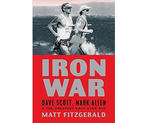 Iron War: Dave Scott, Mark Allen, & the Greatest Race Ever Run