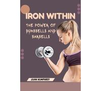 IRON WITHIN: THE POWER OF DUMBBELLS AND BARBELLS: Build Strength, Sculpt Confidence, and Master the Art of Lifting
