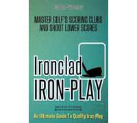 Ironclad Iron Play: Master the Scoring Clubs in Your Golf Bag