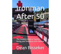 Ironman After 50: The Complete Guide to Training, Racing, and Thriving as a 50+ Ironman