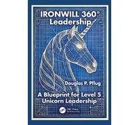 Ironwill 360° Leadership A Blueprint for Level 5 Unicorn Leadership - Douglas P. Pflug - CRC Press - ebook (ePub) - Livre