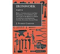 Ironwork - Part Ii - Being A Continuation Of The First Handbook, And Comprising From The Close Of The Mediaeval Period To The End Of The Eighteenth Century, Excluding English Work