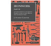 Ironwork - Part Iii - A Complete Survey Of The Artistic Working Of Iron In Great Britain From The Earliest Times