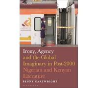 Irony, Agency and the Global Imaginary in Post-2000 Nigerian and Kenyan Literature