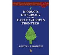 Iroquois Diplomacy on the Early American Frontier, Penguin Library of American Indian History Timothy J. Shannon (Auteur)