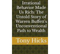 Irrational Behavior Made Us Rich: The Untold Story of Warren Buffett's Unconventional Path to Wealth