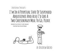 Irrational Thoughts - I'm In A Perpetual State Of Suspended Adolescence And Also I'd Like A Two Cheeseburger Meal To Go, Please: Another Collection Of Stupid Thoughts That Have High Fived My Brain