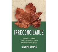 Irreconcilable: Indigeneity and the Violence of Colonial Erasure in Contemporary Canada