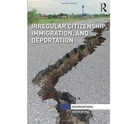 Irregular Citizenship, Immigration, and Deportation (Interventions) - [Version Originale] Inconnu (Auteur)