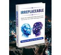 IRREPLACEABLE: Master the Irreplaceable Edge System and Turn AI into Your Unfair Advantage at Work